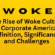 The Rise of Woke Culture in Corporate America: Definition, Significance, and Challenges
